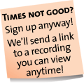 Times not good? Sign up anyway! We'll send a link to a recording you can view anytime!
